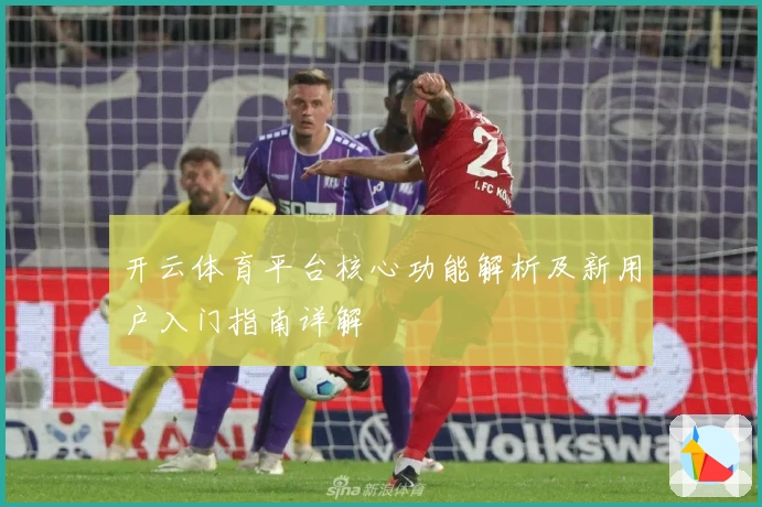 开云体育平台核心功能解析及新用户入门指南详解