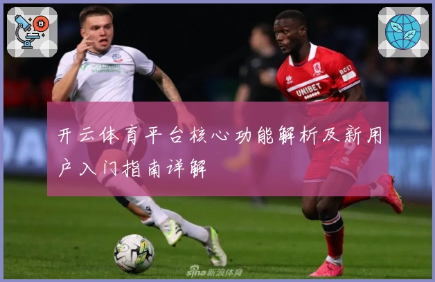 开云体育平台核心功能解析及新用户入门指南详解