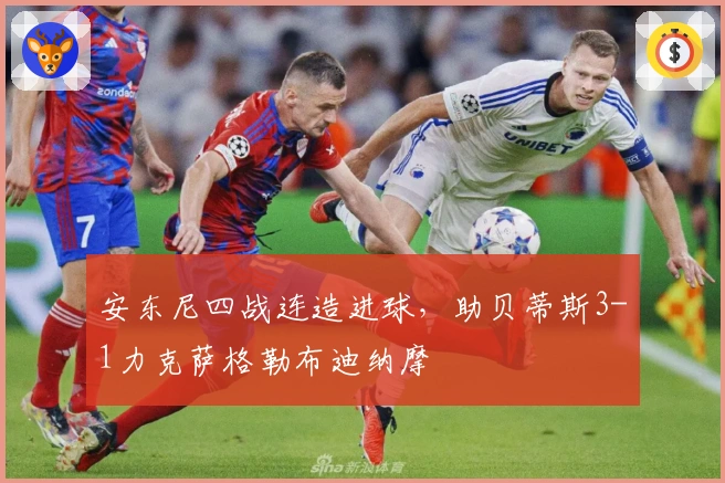 安东尼四战连造进球，助贝蒂斯3-1力克萨格勒布迪纳摩