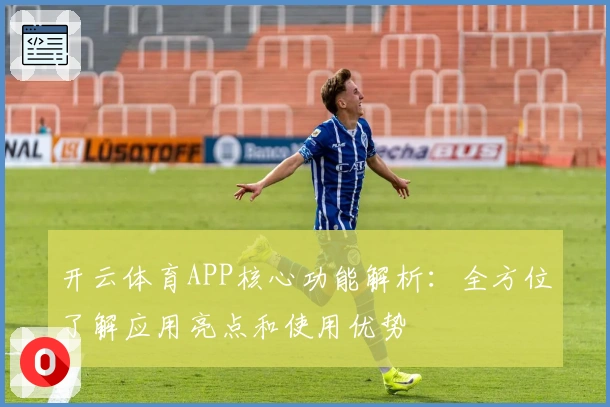 开云体育APP核心功能解析：全方位了解应用亮点和使用优势